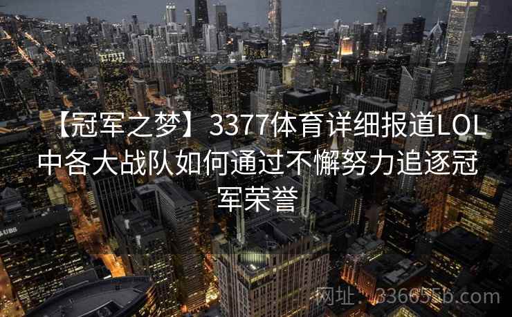 【冠军之梦】3377体育详细报道LOL中各大战队如何通过不懈努力追逐冠军荣誉