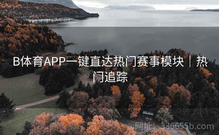 B体育APP一键直达热门赛事模块｜热门追踪