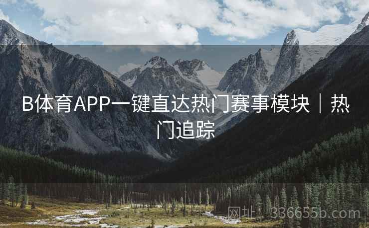 B体育APP一键直达热门赛事模块｜热门追踪